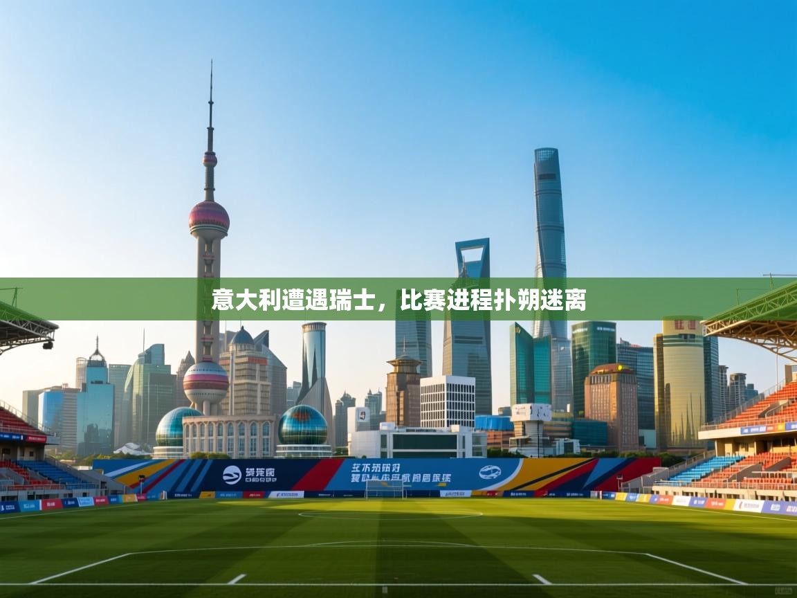 意大利遭遇瑞士，比赛进程扑朔迷离