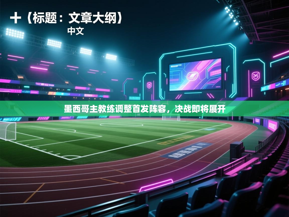 墨西哥主教练调整首发阵容，决战即将展开  第2张