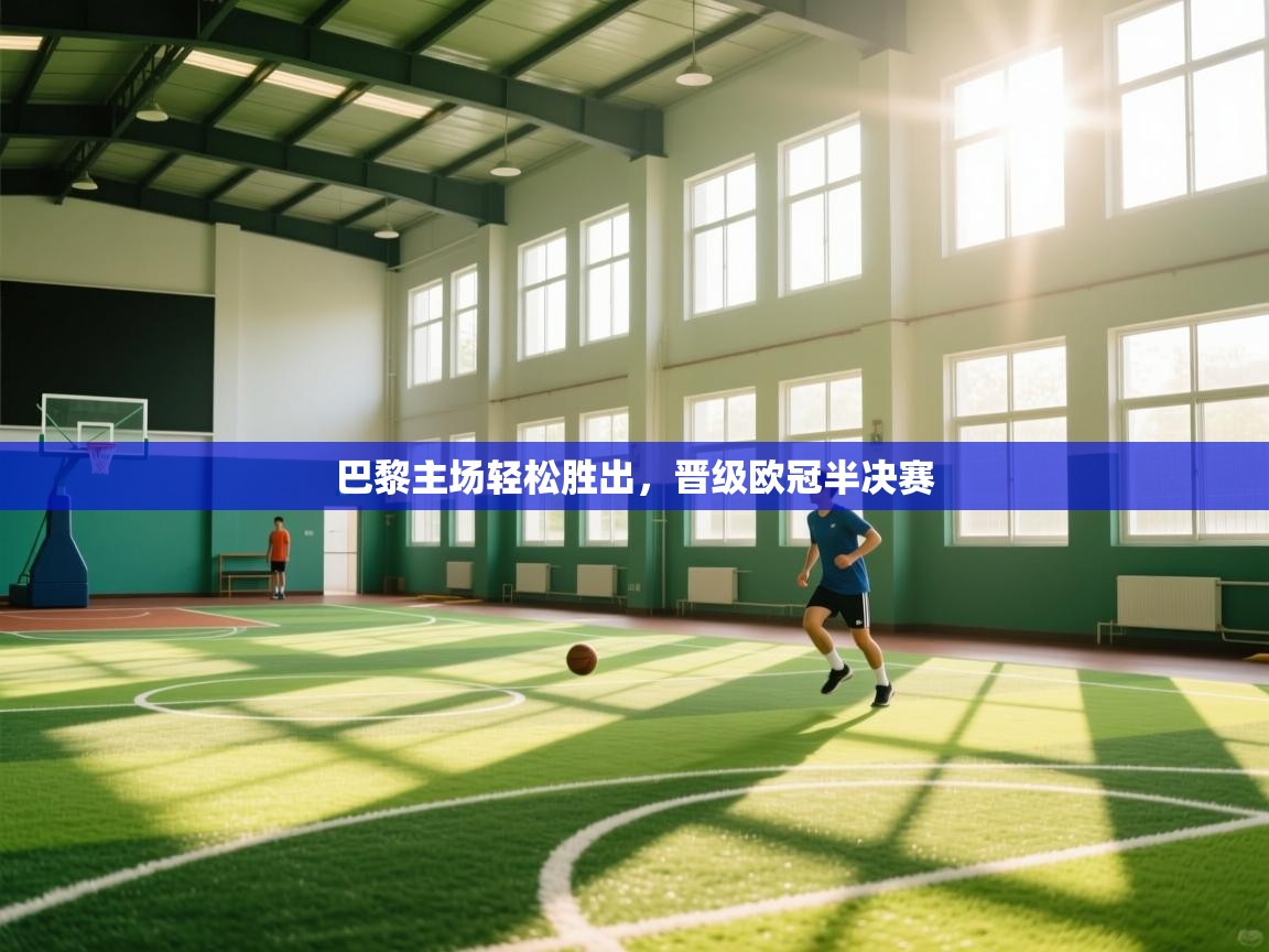 巴黎主场轻松胜出，晋级欧冠半决赛  第1张