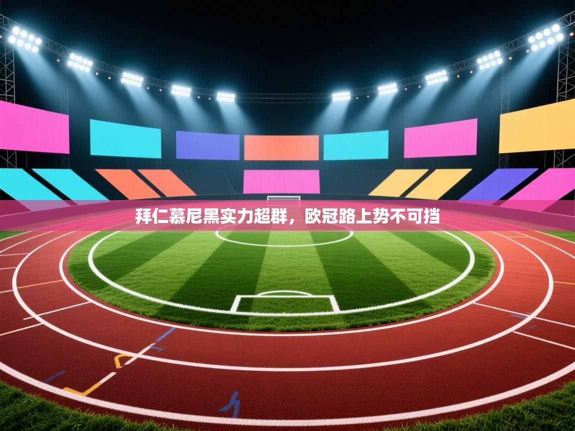 拜仁慕尼黑实力超群，欧冠路上势不可挡  第2张